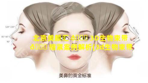 北京美颜汇 🐞 3D生物束带 🐕 缩紧案例解析(3d生物束带紧缩术和传统的有什么不一样)